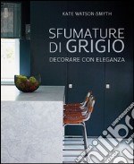 Sfumature di grigio. Decorare con eleganza libro