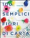 100 semplici fiori di carta. Ediz. a colori libro