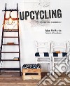 Upcycling. L'arte del recupero libro