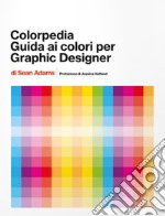 Colorpedia. Guida ai colori per grahic designer. Ediz. a colori