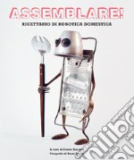 Assemblare! Ricettario di robotica domestica libro