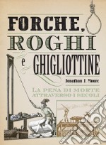 Forche, roghi e ghigliottine. La pena di morte attraverso i secoli