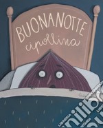 Buonanotte Cipollina. Ediz. a colori libro