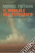 Il manuale del fotografo. Attrezzatura, tecnica, visione libro