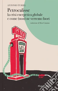 Petrocalisse la crisi energetica globale e come (non) ne verremo fuori libro