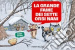 La grande fame dei sette orsi nani. Le mirabolanti avventure dei sette orsi nani libro