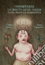 Comprendere lo spirito di un golem. Guida pratica e aneddotica. Ediz. a colori