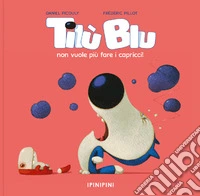 Til� Blu non vuole pi� fare i capricci. Ediz. a colori