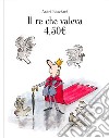 Il re che valeva 4,50E.. Ediz. a colori libro