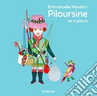 Piloursine va a pesca. Ediz. a colori libro