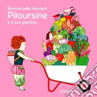 Piloursine e il suo giardino. Ediz. a colori libro