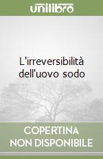 L'irreversibilità dell'uovo sodo libro