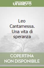 Leo Cantamessa. Una vita di speranza