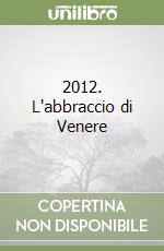 2012. L'abbraccio di Venere