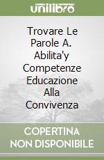 Trovare Le Parole A. Abilita'y Competenze Educazione Alla Convivenza libro