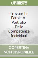 Trovare Le Parole A. Portfolio Delle Competenze Individuali libro