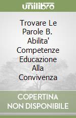 Trovare Le Parole B. Abilita' Competenze Educazione Alla Convivenza libro