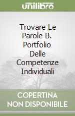 Trovare Le Parole B. Portfolio Delle Competenze Individuali libro