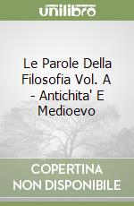 Le Parole Della Filosofia Vol. A - Antichita' E Medioevo libro