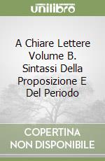 A Chiare Lettere Volume B. Sintassi Della Proposizione E Del Periodo libro