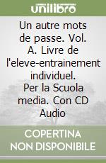 Un autre mots de passe. Vol. A. Livre de l'eleve-entrainement individuel. Per la Scuola media. Con CD Audio libro