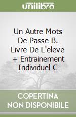 Un Autre Mots De Passe B. Livre De L'eleve + Entrainement Individuel C libro