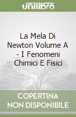 La Mela Di Newton Volume A - I Fenomeni Chimici E Fisici libro