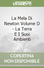 La Mela Di Newton Volume D - La Terra E I Suoi Ambienti libro