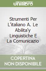 Strumenti Per L'italiano A. Le Abilita'y Linguistiche E La Comunicazio libro