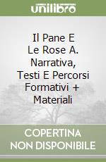 Il Pane E Le Rose A. Narrativa, Testi E Percorsi Formativi + Materiali libro