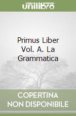 Primus Liber Vol. A. La Grammatica libro