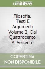 Filosofia. Testi E Argomenti Volume 2, Dal Quattrocento Al Seicento libro