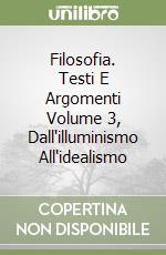 Filosofia. Testi E Argomenti Volume 3, Dall'illuminismo All'idealismo libro