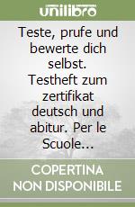 Teste, prufe und bewerte dich selbst. Testheft zum zertifikat deutsch und abitur. Per le Scuole superiori libro