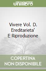 Vivere Vol. D. Ereditarieta' E Riproduzione libro