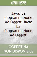 Java: La Programmazione Ad Oggetti Java: La Programmazione Ad Oggetti libro