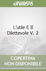 L'utile E Il Dilettevole V. 2 libro