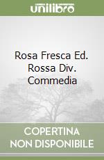 Rosa Fresca Ed. Rossa Div. Commedia libro