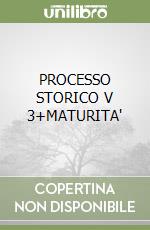 PROCESSO STORICO V 3+MATURITA'