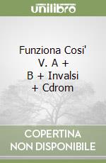 Funziona Cosi' V. A + B + Invalsi + Cdrom libro