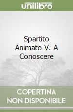 Spartito Animato V. A Conoscere libro