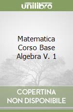 Matematica Corso Base Algebra V. 1 libro