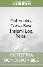 Matematica Corso Base Insiemi Log. Relaz. libro