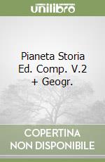 Pianeta Storia Ed. Comp. V.2 + Geogr. libro