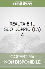 REALTÀ E IL SUO DOPPIO (LA) A libro