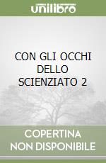 CON GLI OCCHI DELLO SCIENZIATO 2 libro