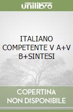 ITALIANO COMPETENTE V A+V B+SINTESI libro