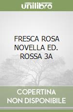 FRESCA ROSA NOVELLA ED. ROSSA 3A libro