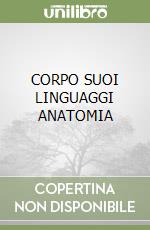 CORPO SUOI LINGUAGGI ANATOMIA libro