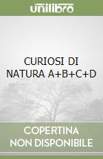 CURIOSI DI NATURA A+B+C+D libro